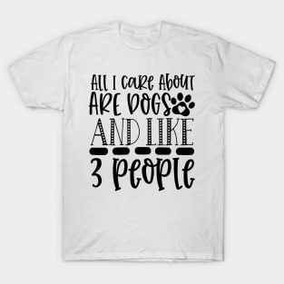 All I Care About Are Dogs And Like 3 People T-Shirt
